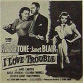 I LOVE TROUBLE ('47) 6sh